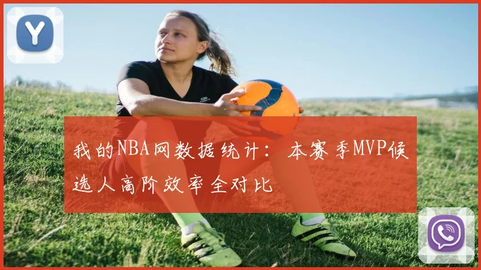 我的NBA网数据统计：本赛季MVP候选人高阶效率全对比
