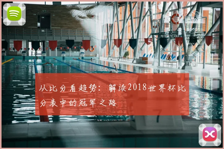 从比分看趋势：解读2018世界杯比分表中的冠军之路