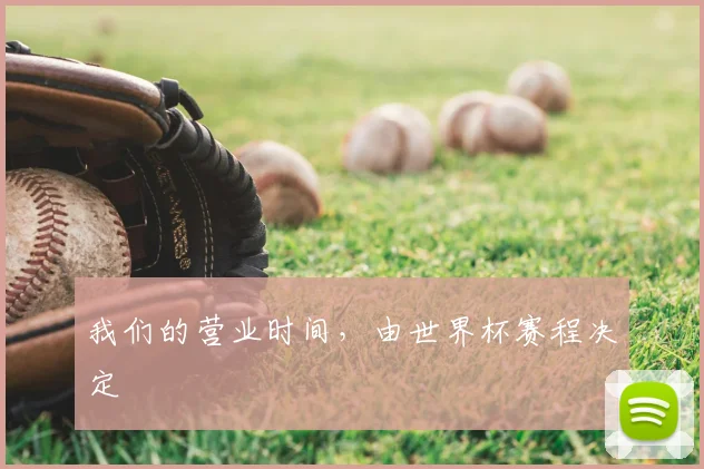 我们的营业时间，由世界杯赛程决定